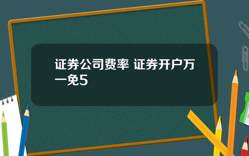 证券公司费率 证券开户万一免5